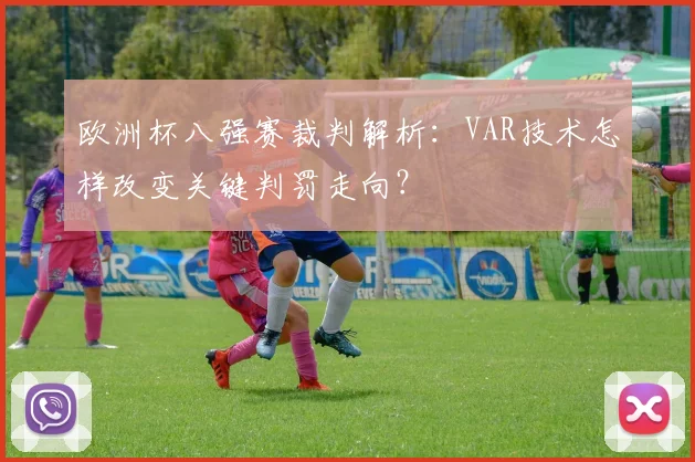 欧洲杯八强赛裁判解析:VAR技术怎样改变关键判罚走向?